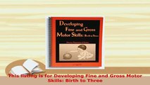 Download  Developing Fine And Gross Motor Skills Birth To Three PDF Book Free