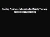 [PDF] Solving Problems In Couples And Family Therapy: Techniques And Tactics [Download] Online