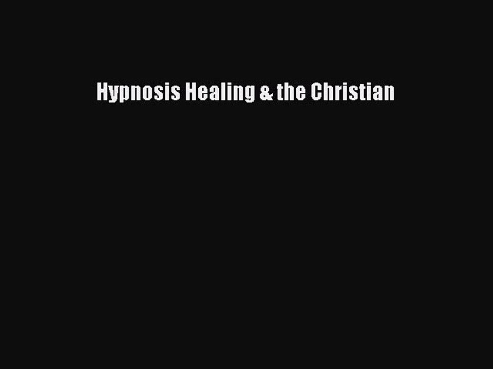 Read Hypnosis Healing & the Christian Ebook Free