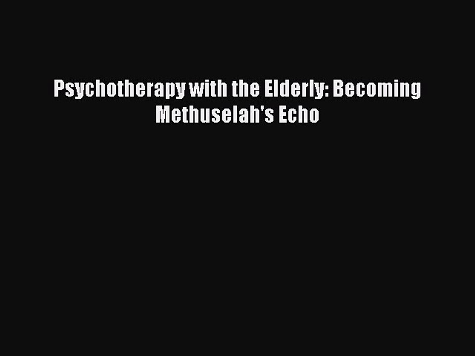 Read Psychotherapy with the Elderly: Becoming Methuselah's Echo Ebook Free