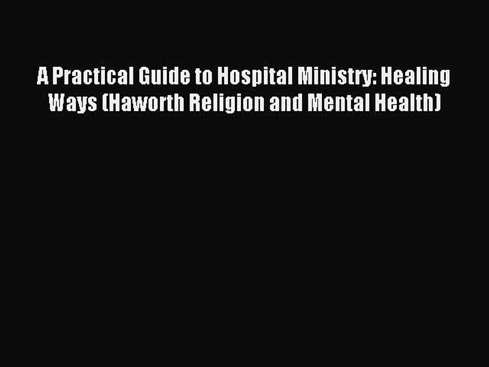 Read A Practical Guide to Hospital Ministry: Healing Ways (Haworth Religion and Mental Health)