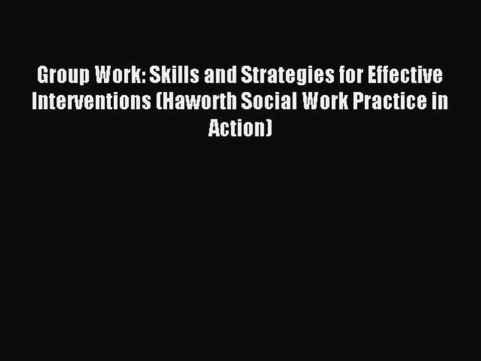 Read Group Work: Skills and Strategies for Effective Interventions (Haworth Social Work Practice