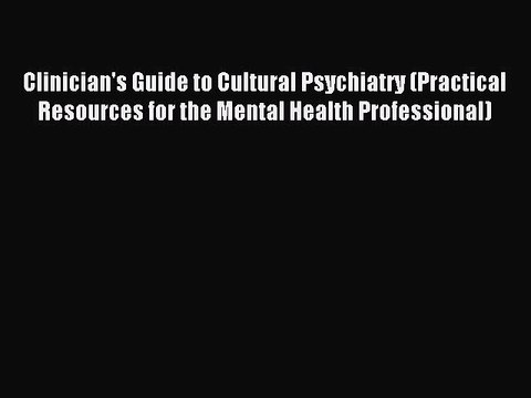 Download Clinician's Guide to Cultural Psychiatry (Practical Resources for the Mental Health
