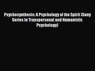 Read Psychosynthesis: A Psychology of the Spirit (Suny Series in Transpersonal and Humanistic