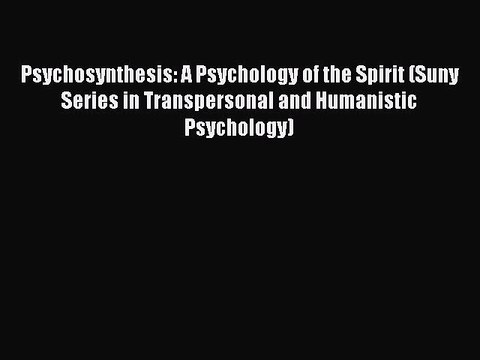 Read Psychosynthesis: A Psychology of the Spirit (Suny Series in Transpersonal and Humanistic