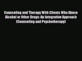 Read Counseling and Therapy With Clients Who Abuse Alcohol or Other Drugs: An Integrative Approach