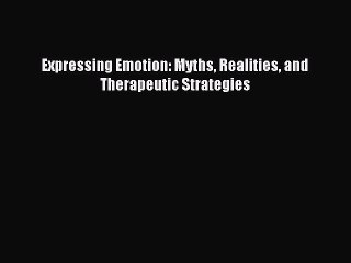 Read Expressing Emotion: Myths Realities and Therapeutic Strategies Ebook Free