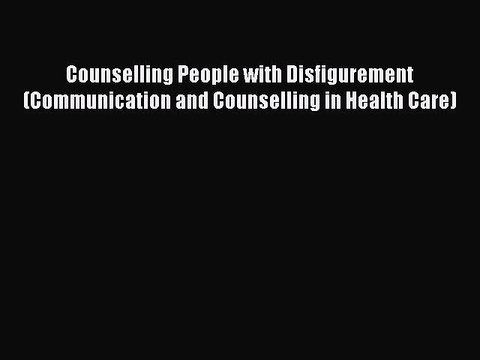 Read Counselling People with Disfigurement (Communication and Counselling in Health Care) Ebook