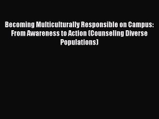 Read Becoming Multiculturally Responsible on Campus: From Awareness to Action (Counseling Diverse
