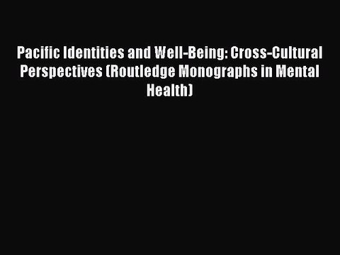 Read Pacific Identities and Well-Being: Cross-Cultural Perspectives (Routledge Monographs in