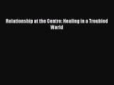 Read Relationship at the Centre: Healing in a Troubled World Ebook Free