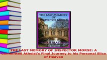 Download  THE LAST MEMORY OF INSPECTOR MORSE A Committed Atheists Final Journey to his Personal  Read Online