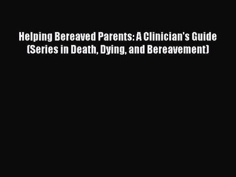 Read Helping Bereaved Parents: A Clinician's Guide (Series in Death Dying and Bereavement)