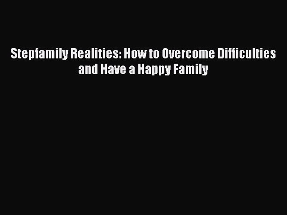 Download Stepfamily Realities: How to Overcome Difficulties and Have a Happy Family Ebook Online