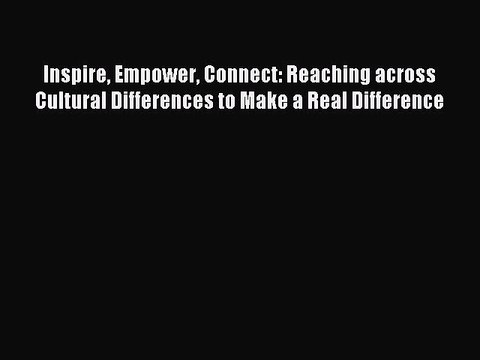 Read Inspire Empower Connect: Reaching across Cultural Differences to Make a Real Difference