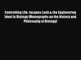 Read Controlling Life: Jacques Loeb & the Engineering Ideal in Biology (Monographs on the History