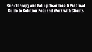 Download Brief Therapy and Eating Disorders: A Practical Guide to Solution-Focused Work with