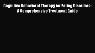 Download Cognitive Behavioral Therapy for Eating Disorders: A Comprehensive Treatment Guide
