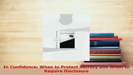 Download  In Confidence When to Protect Secrecy and When to Require Disclosure Free Books