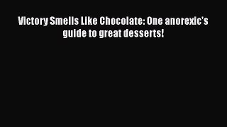 PDF Victory Smells Like Chocolate: One anorexic's guide to great desserts!  Read Online