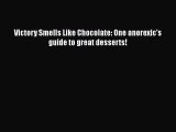 PDF Victory Smells Like Chocolate: One anorexic's guide to great desserts!  Read Online