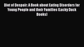 PDF Diet of Despair: A Book about Eating Disorders for Young People and their Families (Lucky