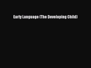 Read Early Language (The Developing Child) Ebook Free