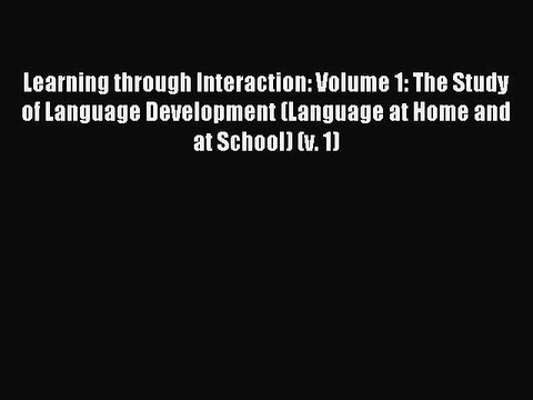 Read Learning through Interaction: Volume 1: The Study of Language Development (Language at