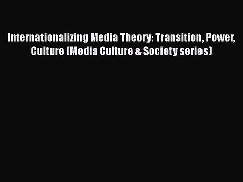 [PDF] Internationalizing Media Theory: Transition Power Culture (Media Culture & Society series)