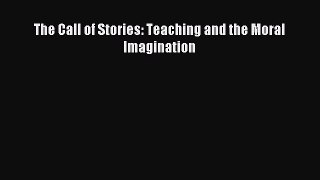 Read The Call of Stories: Teaching and the Moral Imagination PDF Online