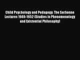Read Child Psychology and Pedagogy: The Sorbonne Lectures 1949-1952 (Studies in Phenomenology