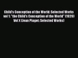 Read Child's Conception of the World: Selected Works vol 1: the Child's Conception of the World