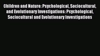 Read Children and Nature: Psychological Sociocultural and Evolutionary Investigations: Psychological