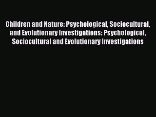 Read Children and Nature: Psychological Sociocultural and Evolutionary Investigations: Psychological