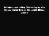 Read In Sickness and in Play: Children Coping with Chronic Illness (Rutgers Series in Childhood