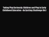 Read Taking Play Seriously: Children and Play in Early Childhood Education - An Exciting Challenge