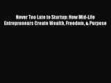 [Read Book] Never Too Late to Startup: How Mid-Life Entrepreneurs Create Wealth Freedom & Purpose