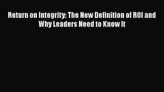 [Read Book] Return on Integrity: The New Definition of ROI and Why Leaders Need to Know It