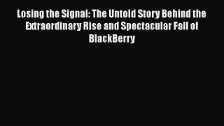 [Read Book] Losing the Signal: The Untold Story Behind the Extraordinary Rise and Spectacular