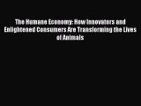 [Read Book] The Humane Economy: How Innovators and Enlightened Consumers Are Transforming the