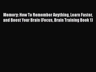 PDF Memory: How To Remember Anything Learn Faster and Boost Your Brain (Focus Brain Training