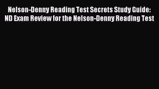 Read Nelson-Denny Reading Test Secrets Study Guide: ND Exam Review for the Nelson-Denny Reading