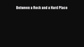 PDF Between a Rock and a Hard Place Free Books