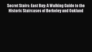 Download Secret Stairs: East Bay: A Walking Guide to the Historic Staircases of Berkeley and
