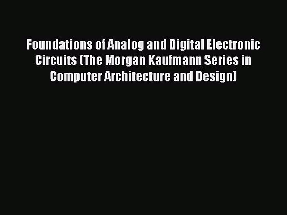 Read Foundations of Analog and Digital Electronic Circuits (The Morgan Kaufmann Series in Computer