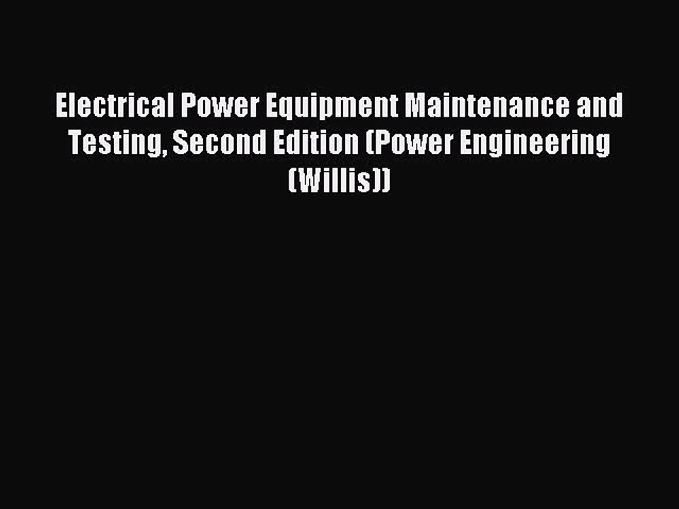 Read Electrical Power Equipment Maintenance and Testing Second Edition (Power Engineering (Willis))