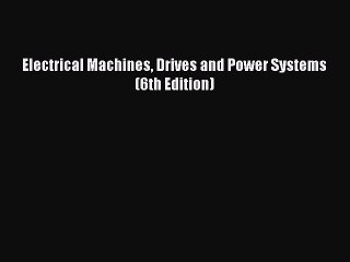 Read Electrical Machines Drives and Power Systems (6th Edition) Ebook Free