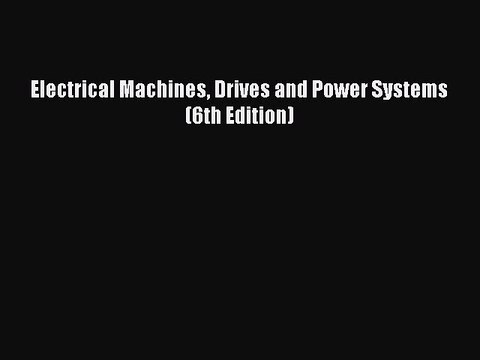 Read Electrical Machines Drives and Power Systems (6th Edition) Ebook Free