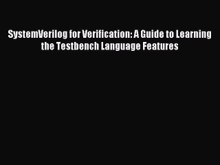 Download SystemVerilog for Verification: A Guide to Learning the Testbench Language Features
