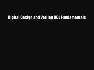 Read Digital Design and Verilog HDL Fundamentals Ebook Free